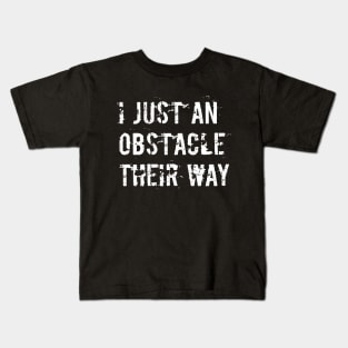 I just an obstacle their way Kids T-Shirt